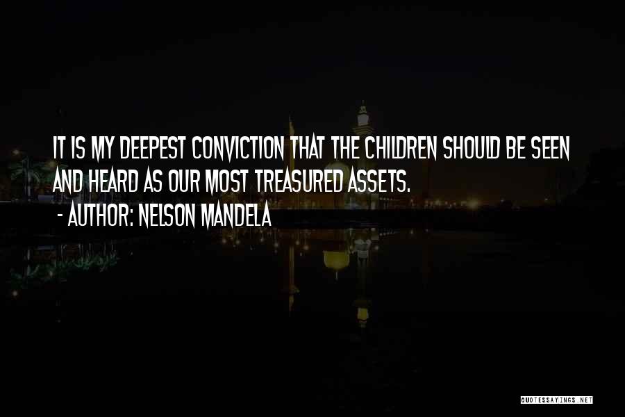 Nelson Mandela Quotes: It Is My Deepest Conviction That The Children Should Be Seen And Heard As Our Most Treasured Assets.