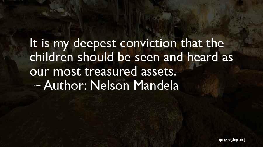 Nelson Mandela Quotes: It Is My Deepest Conviction That The Children Should Be Seen And Heard As Our Most Treasured Assets.