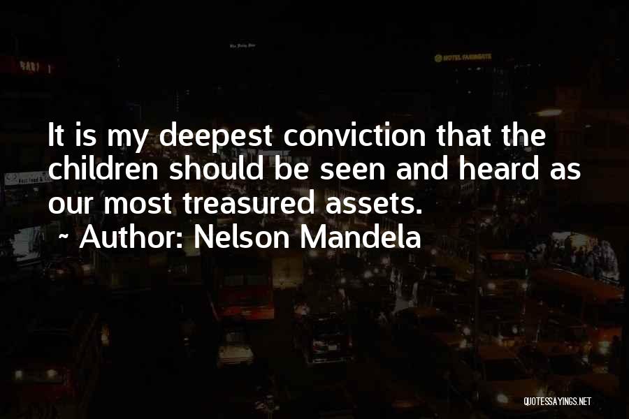 Nelson Mandela Quotes: It Is My Deepest Conviction That The Children Should Be Seen And Heard As Our Most Treasured Assets.