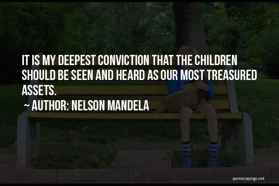 Nelson Mandela Quotes: It Is My Deepest Conviction That The Children Should Be Seen And Heard As Our Most Treasured Assets.