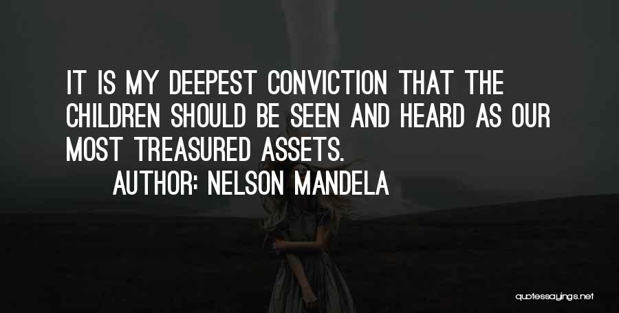 Nelson Mandela Quotes: It Is My Deepest Conviction That The Children Should Be Seen And Heard As Our Most Treasured Assets.