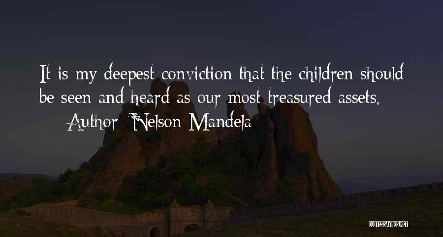 Nelson Mandela Quotes: It Is My Deepest Conviction That The Children Should Be Seen And Heard As Our Most Treasured Assets.