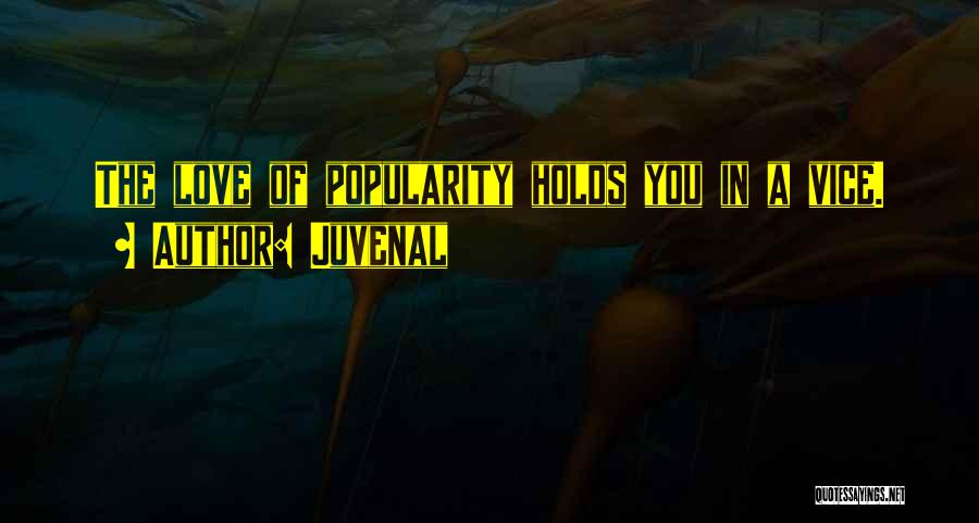 Juvenal Quotes: The Love Of Popularity Holds You In A Vice.