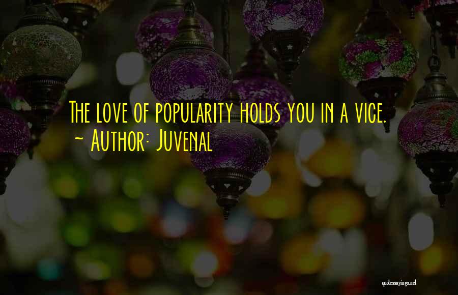 Juvenal Quotes: The Love Of Popularity Holds You In A Vice.