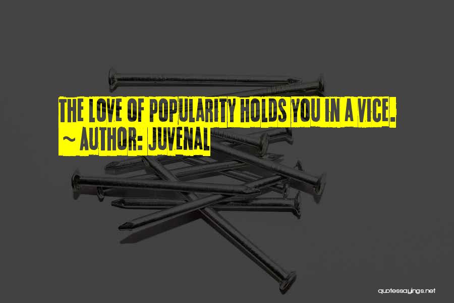 Juvenal Quotes: The Love Of Popularity Holds You In A Vice.