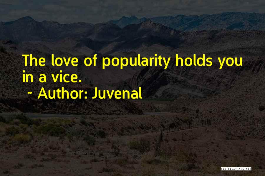 Juvenal Quotes: The Love Of Popularity Holds You In A Vice.