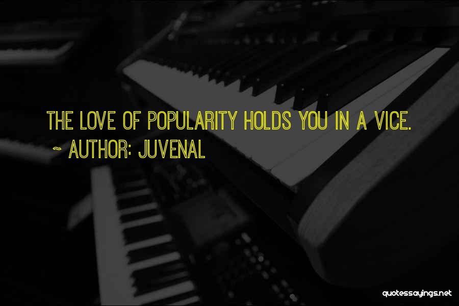 Juvenal Quotes: The Love Of Popularity Holds You In A Vice.