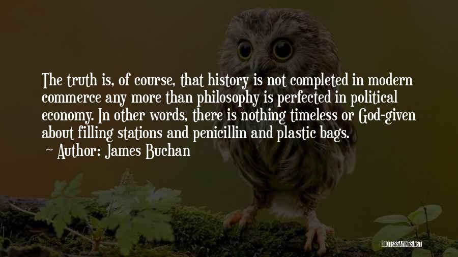 James Buchan Quotes: The Truth Is, Of Course, That History Is Not Completed In Modern Commerce Any More Than Philosophy Is Perfected In