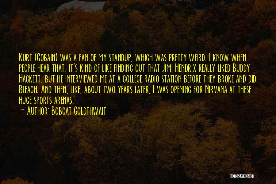 Bobcat Goldthwait Quotes: Kurt (cobain) Was A Fan Of My Standup, Which Was Pretty Weird. I Know When People Hear That, It's Kind