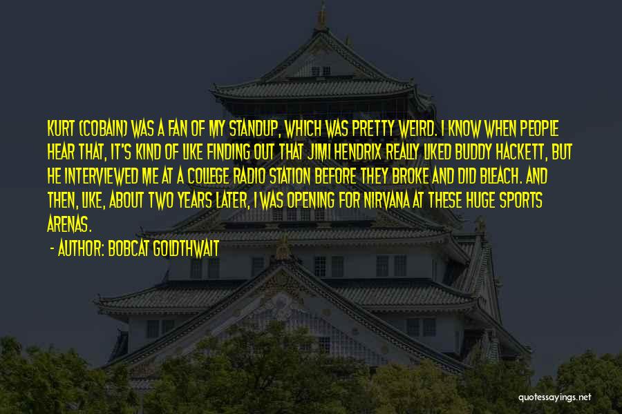 Bobcat Goldthwait Quotes: Kurt (cobain) Was A Fan Of My Standup, Which Was Pretty Weird. I Know When People Hear That, It's Kind