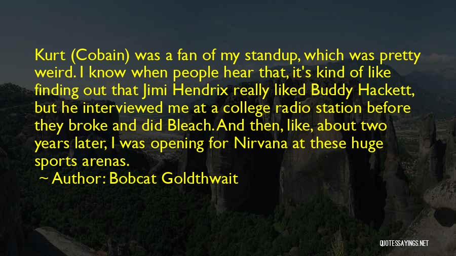 Bobcat Goldthwait Quotes: Kurt (cobain) Was A Fan Of My Standup, Which Was Pretty Weird. I Know When People Hear That, It's Kind