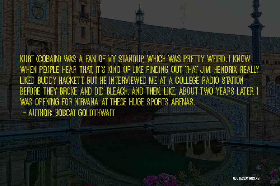 Bobcat Goldthwait Quotes: Kurt (cobain) Was A Fan Of My Standup, Which Was Pretty Weird. I Know When People Hear That, It's Kind