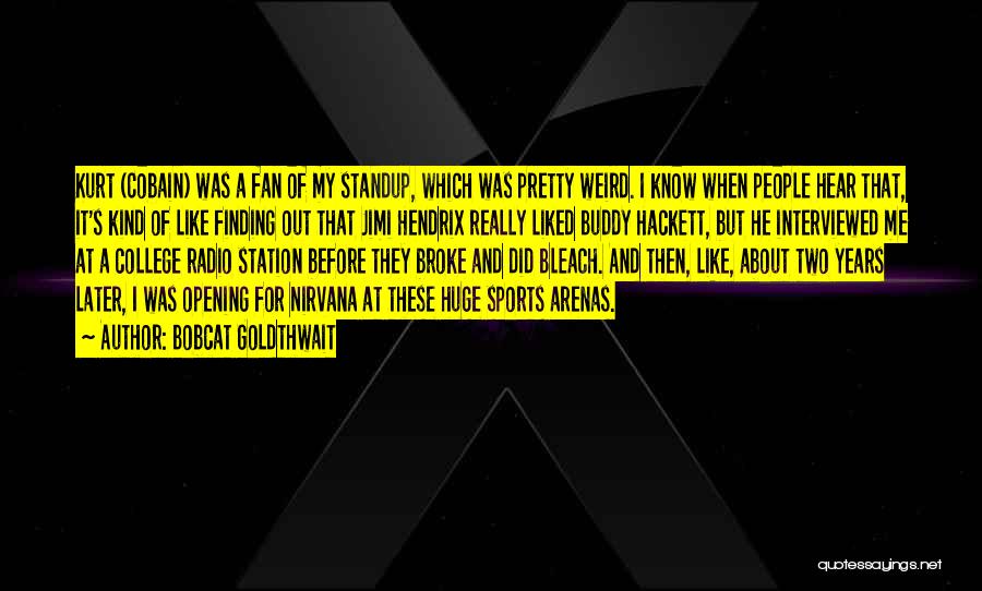 Bobcat Goldthwait Quotes: Kurt (cobain) Was A Fan Of My Standup, Which Was Pretty Weird. I Know When People Hear That, It's Kind