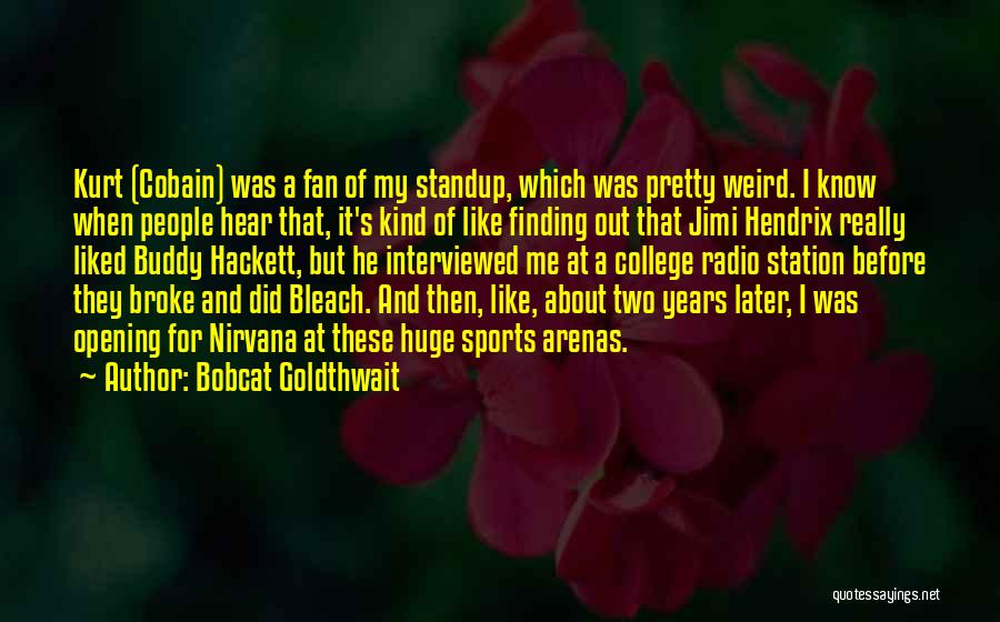 Bobcat Goldthwait Quotes: Kurt (cobain) Was A Fan Of My Standup, Which Was Pretty Weird. I Know When People Hear That, It's Kind