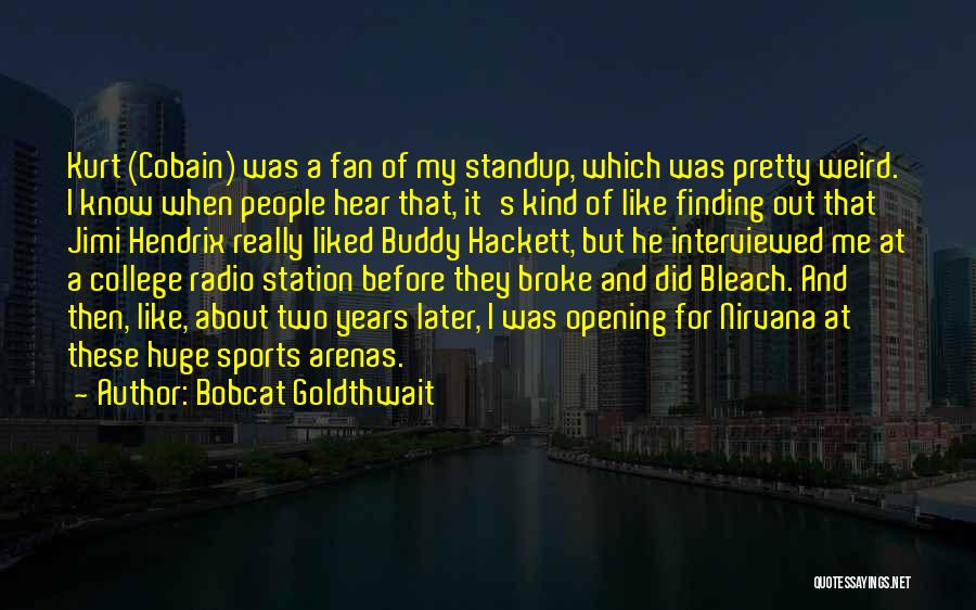 Bobcat Goldthwait Quotes: Kurt (cobain) Was A Fan Of My Standup, Which Was Pretty Weird. I Know When People Hear That, It's Kind