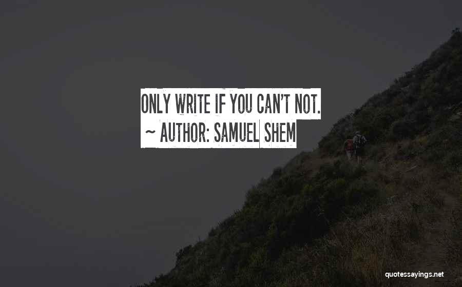 Samuel Shem Quotes: Only Write If You Can't Not.