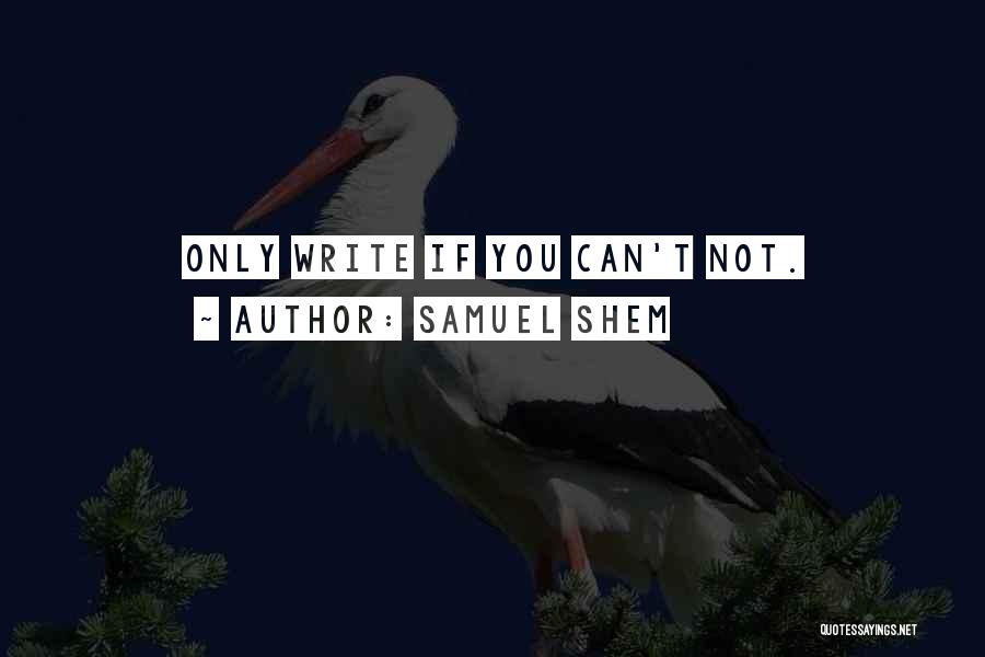 Samuel Shem Quotes: Only Write If You Can't Not.