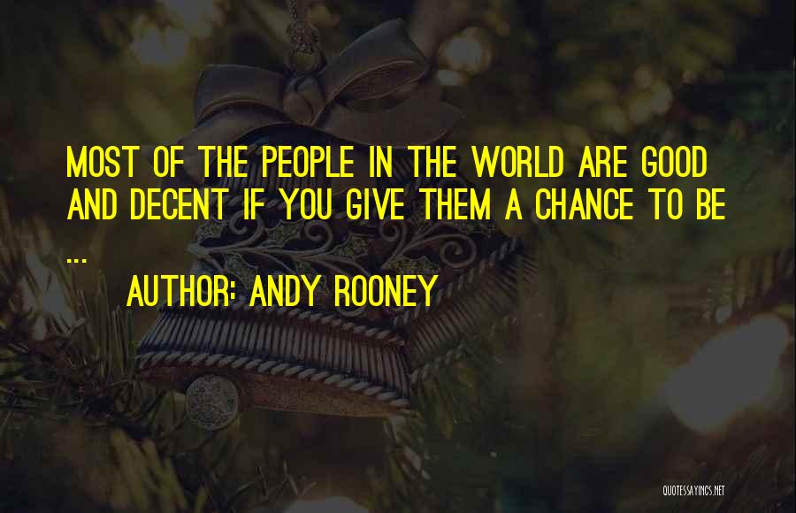 Andy Rooney Quotes: Most Of The People In The World Are Good And Decent If You Give Them A Chance To Be ...