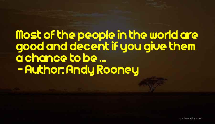 Andy Rooney Quotes: Most Of The People In The World Are Good And Decent If You Give Them A Chance To Be ...