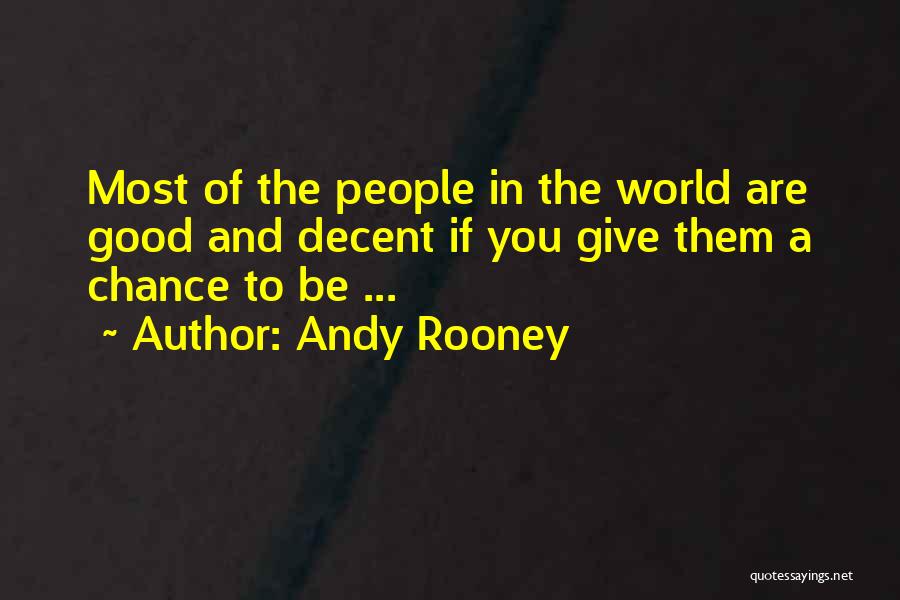 Andy Rooney Quotes: Most Of The People In The World Are Good And Decent If You Give Them A Chance To Be ...