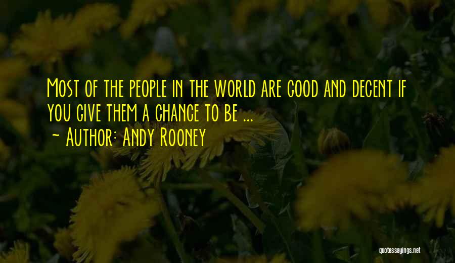 Andy Rooney Quotes: Most Of The People In The World Are Good And Decent If You Give Them A Chance To Be ...