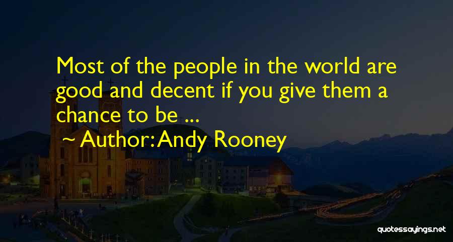 Andy Rooney Quotes: Most Of The People In The World Are Good And Decent If You Give Them A Chance To Be ...