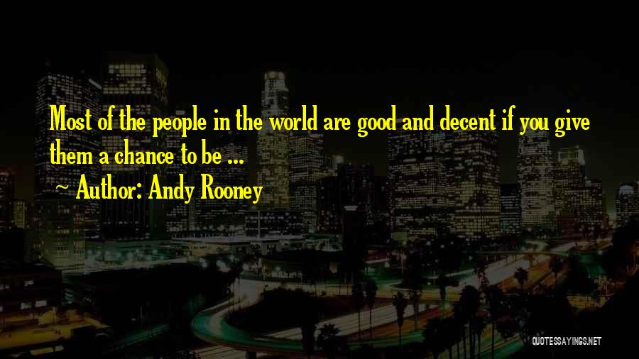 Andy Rooney Quotes: Most Of The People In The World Are Good And Decent If You Give Them A Chance To Be ...