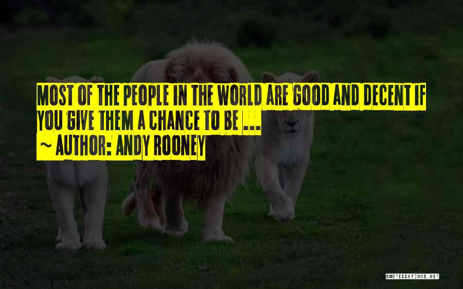 Andy Rooney Quotes: Most Of The People In The World Are Good And Decent If You Give Them A Chance To Be ...