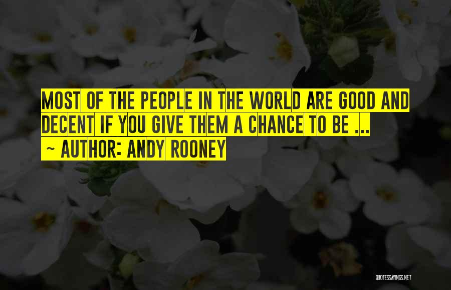 Andy Rooney Quotes: Most Of The People In The World Are Good And Decent If You Give Them A Chance To Be ...