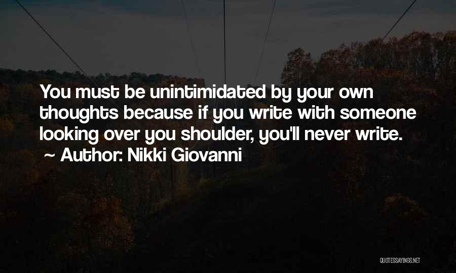 Nikki Giovanni Quotes: You Must Be Unintimidated By Your Own Thoughts Because If You Write With Someone Looking Over You Shoulder, You'll Never