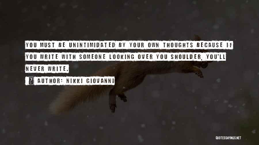 Nikki Giovanni Quotes: You Must Be Unintimidated By Your Own Thoughts Because If You Write With Someone Looking Over You Shoulder, You'll Never