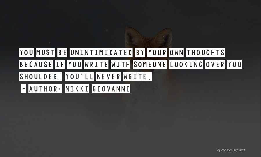 Nikki Giovanni Quotes: You Must Be Unintimidated By Your Own Thoughts Because If You Write With Someone Looking Over You Shoulder, You'll Never