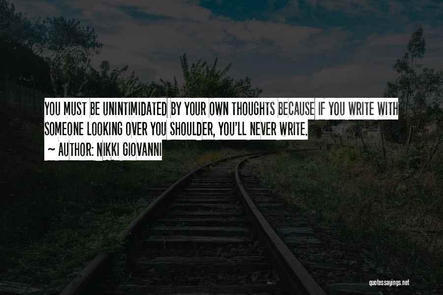 Nikki Giovanni Quotes: You Must Be Unintimidated By Your Own Thoughts Because If You Write With Someone Looking Over You Shoulder, You'll Never