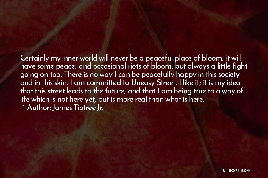 James Tiptree Jr. Quotes: Certainly My Inner World Will Never Be A Peaceful Place Of Bloom; It Will Have Some Peace, And Occasional Riots