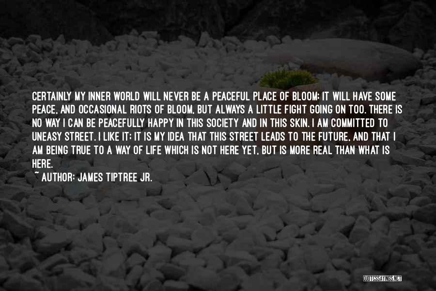 James Tiptree Jr. Quotes: Certainly My Inner World Will Never Be A Peaceful Place Of Bloom; It Will Have Some Peace, And Occasional Riots