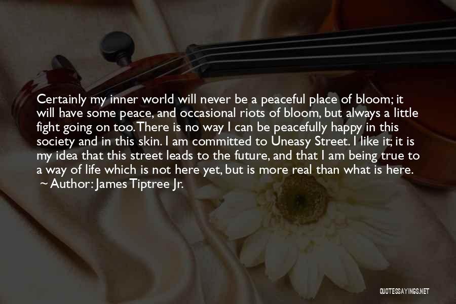 James Tiptree Jr. Quotes: Certainly My Inner World Will Never Be A Peaceful Place Of Bloom; It Will Have Some Peace, And Occasional Riots