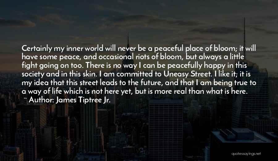 James Tiptree Jr. Quotes: Certainly My Inner World Will Never Be A Peaceful Place Of Bloom; It Will Have Some Peace, And Occasional Riots