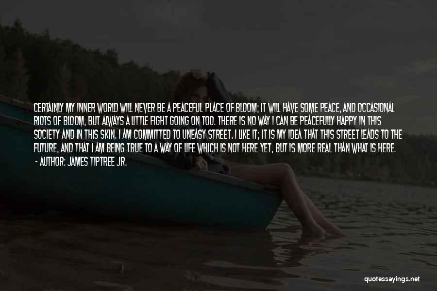 James Tiptree Jr. Quotes: Certainly My Inner World Will Never Be A Peaceful Place Of Bloom; It Will Have Some Peace, And Occasional Riots