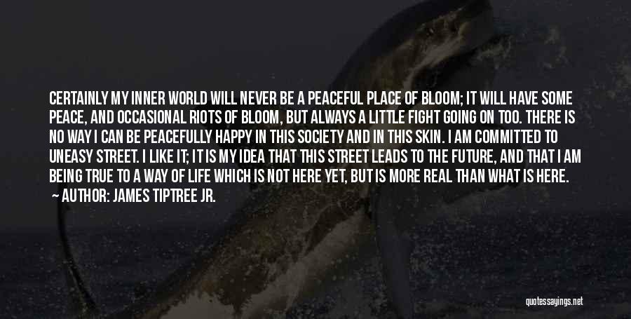 James Tiptree Jr. Quotes: Certainly My Inner World Will Never Be A Peaceful Place Of Bloom; It Will Have Some Peace, And Occasional Riots