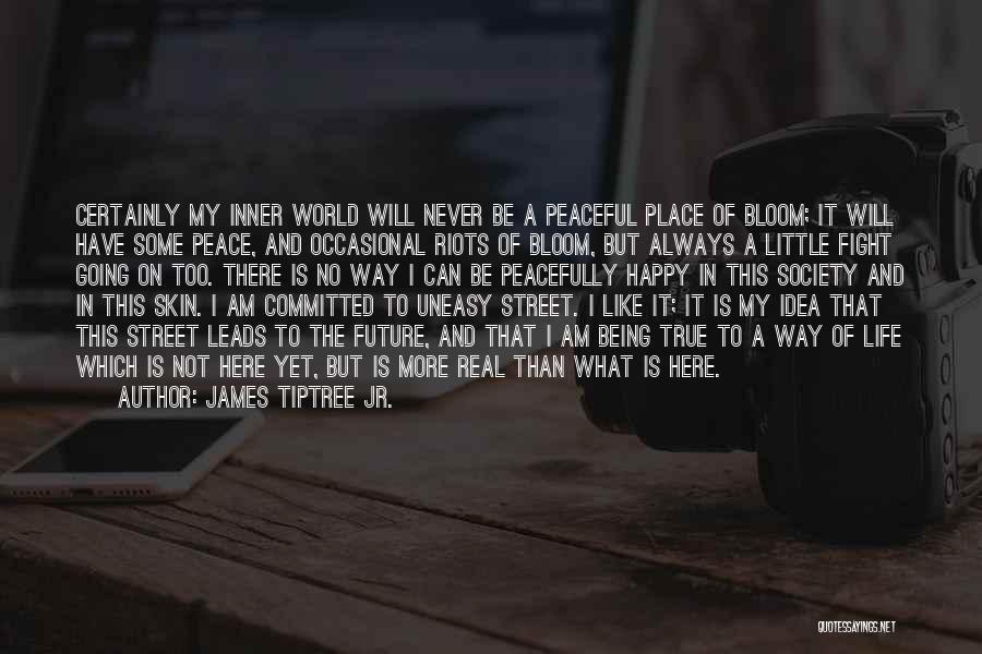 James Tiptree Jr. Quotes: Certainly My Inner World Will Never Be A Peaceful Place Of Bloom; It Will Have Some Peace, And Occasional Riots