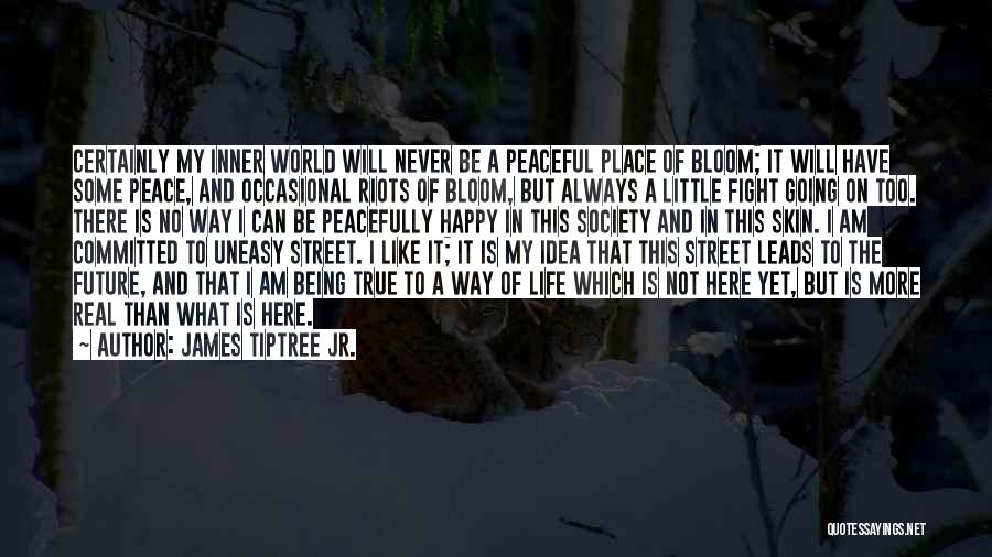 James Tiptree Jr. Quotes: Certainly My Inner World Will Never Be A Peaceful Place Of Bloom; It Will Have Some Peace, And Occasional Riots