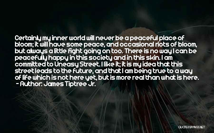 James Tiptree Jr. Quotes: Certainly My Inner World Will Never Be A Peaceful Place Of Bloom; It Will Have Some Peace, And Occasional Riots