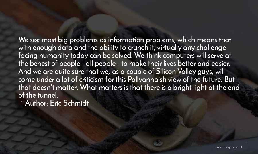 Eric Schmidt Quotes: We See Most Big Problems As Information Problems, Which Means That With Enough Data And The Ability To Crunch It,