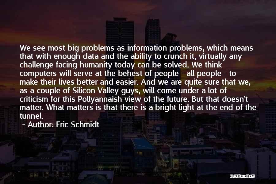 Eric Schmidt Quotes: We See Most Big Problems As Information Problems, Which Means That With Enough Data And The Ability To Crunch It,