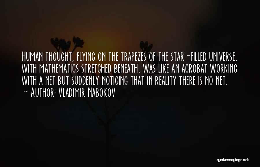 Vladimir Nabokov Quotes: Human Thought, Flying On The Trapezes Of The Star-filled Universe, With Mathematics Stretched Beneath, Was Like An Acrobat Working With