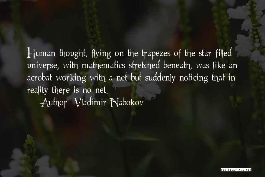 Vladimir Nabokov Quotes: Human Thought, Flying On The Trapezes Of The Star-filled Universe, With Mathematics Stretched Beneath, Was Like An Acrobat Working With