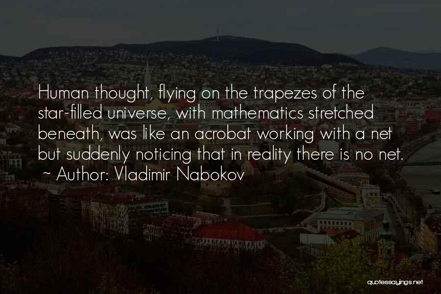 Vladimir Nabokov Quotes: Human Thought, Flying On The Trapezes Of The Star-filled Universe, With Mathematics Stretched Beneath, Was Like An Acrobat Working With