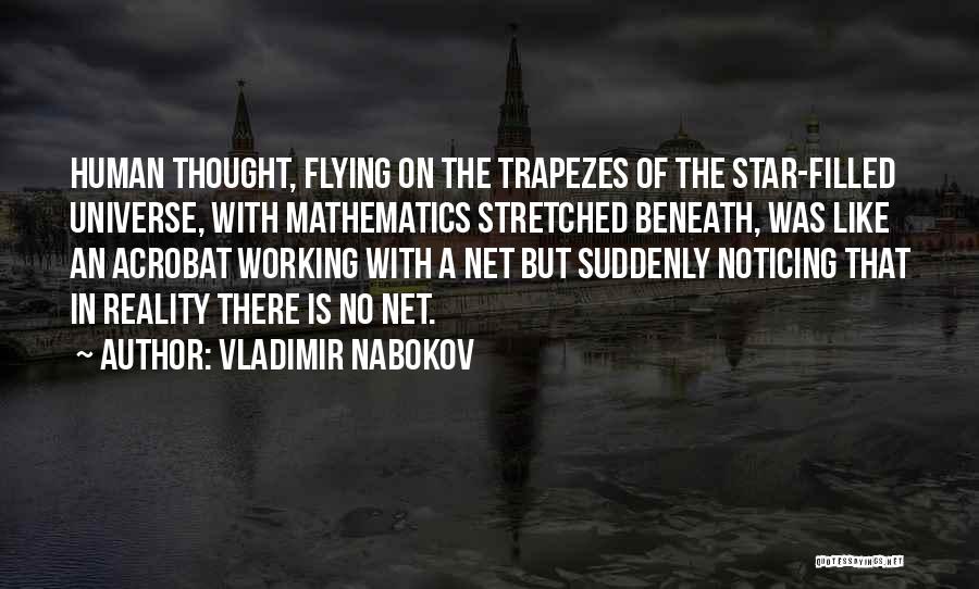 Vladimir Nabokov Quotes: Human Thought, Flying On The Trapezes Of The Star-filled Universe, With Mathematics Stretched Beneath, Was Like An Acrobat Working With