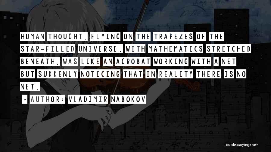 Vladimir Nabokov Quotes: Human Thought, Flying On The Trapezes Of The Star-filled Universe, With Mathematics Stretched Beneath, Was Like An Acrobat Working With