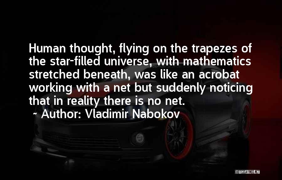 Vladimir Nabokov Quotes: Human Thought, Flying On The Trapezes Of The Star-filled Universe, With Mathematics Stretched Beneath, Was Like An Acrobat Working With